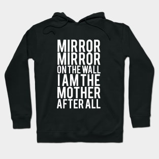 Morror On The Wall I Am The Mother After All Mother Hoodie